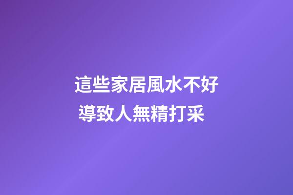 這些家居風水不好 導致人無精打采